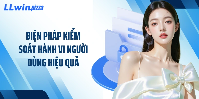 Biện pháp kiểm soát hành vi người dùng hiệu quả