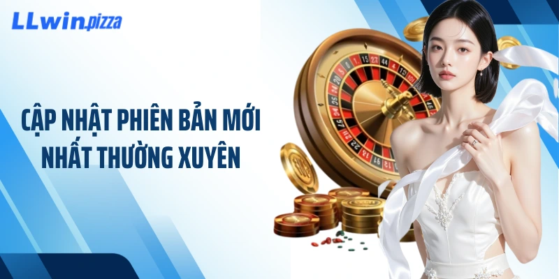 Cập nhật phiên bản mới nhất thường xuyên