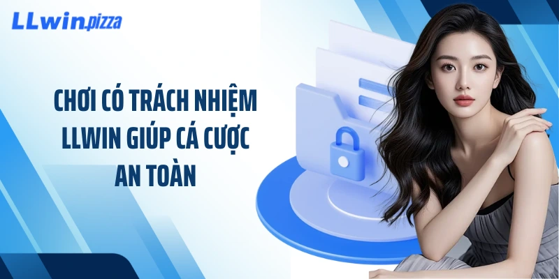 Chơi có trách nhiệm LLWIN giúp cá cược an toàn