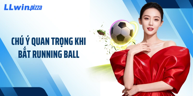 Chú ý quan trọng khi bắt running ball