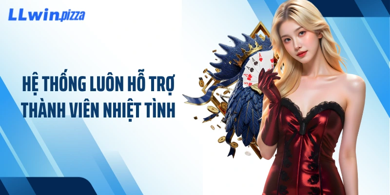Hệ thống luôn hỗ trợ thành viên nhiệt tình