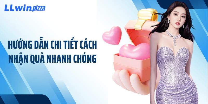 Hướng dẫn chi tiết cách nhận quà nhanh chóng