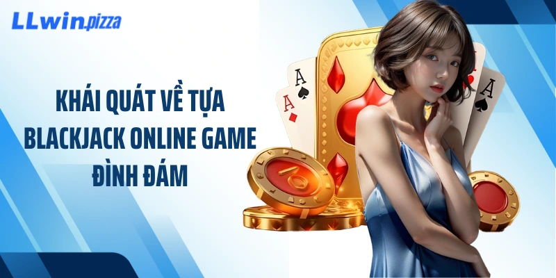 Khái quát về tựa blackjack online game đình đám