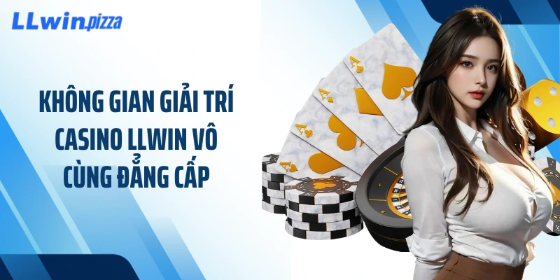 Không gian giải trí casino LLWIN vô cùng đẳng cấp
