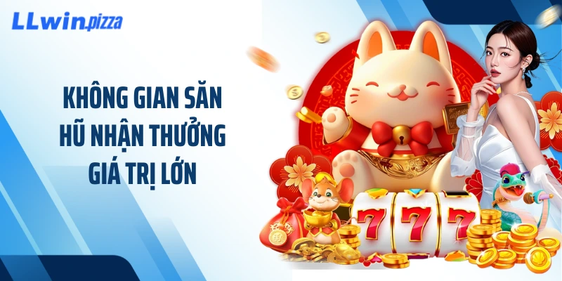 Không gian săn hũ nhận thưởng giá trị lớn
