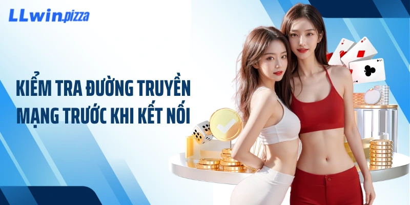 Kiểm tra đường truyền mạng trước khi kết nối
