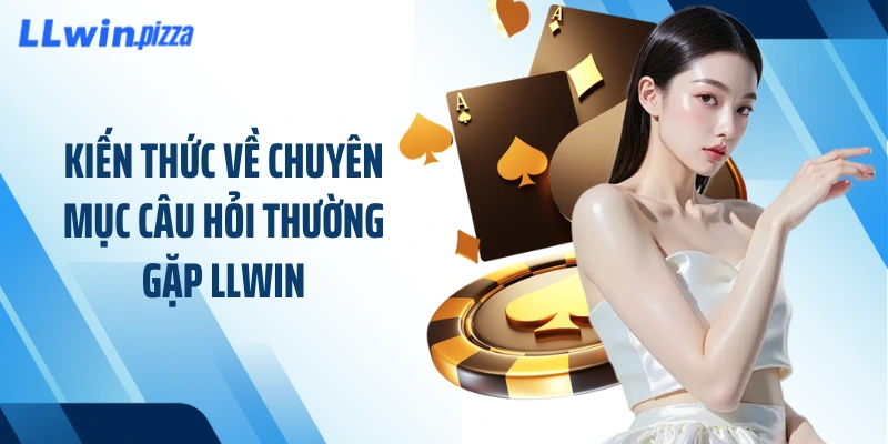 Kiến thức về chuyên mục câu hỏi thường gặp LLWIN