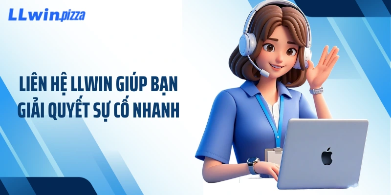 Liên hệ LLWIN giúp bạn giải quyết sự cố nhanh