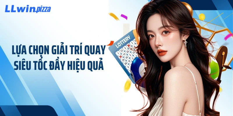 Lựa chọn giải trí quay siêu tốc đầy hiệu quả