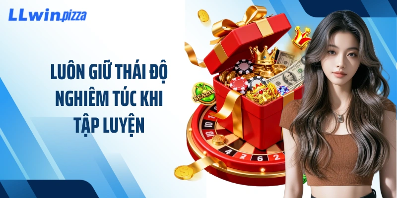 Luôn giữ thái độ nghiêm túc khi tập luyện