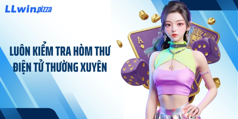 Luôn kiểm tra hòm thư điện tử thường xuyên