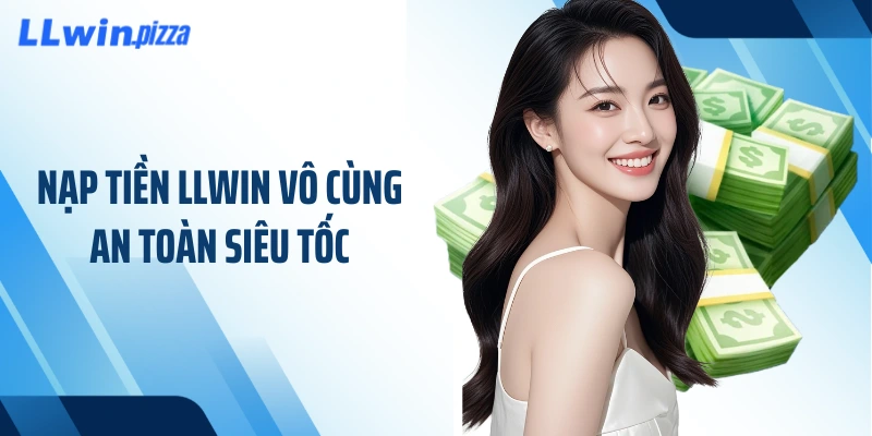 Nạp tiền LLWIN vô cùng an toàn siêu tốc