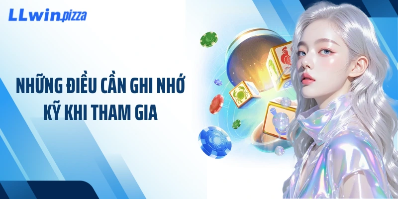 Những điều cần ghi nhớ kỹ khi tham gia