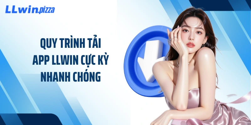 Quy trình tải app LLWIN cực kỳ nhanh chóng