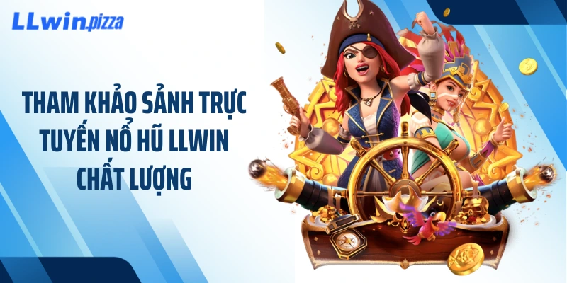 Tham khảo sảnh trực tuyến nổ hũ LLWIN chất lượng