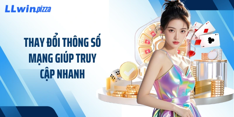 Thay đổi thông số mạng giúp truy cập nhanh