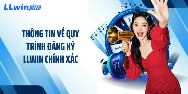 Thông tin về quy trình đăng ký LLWIN chính xác
