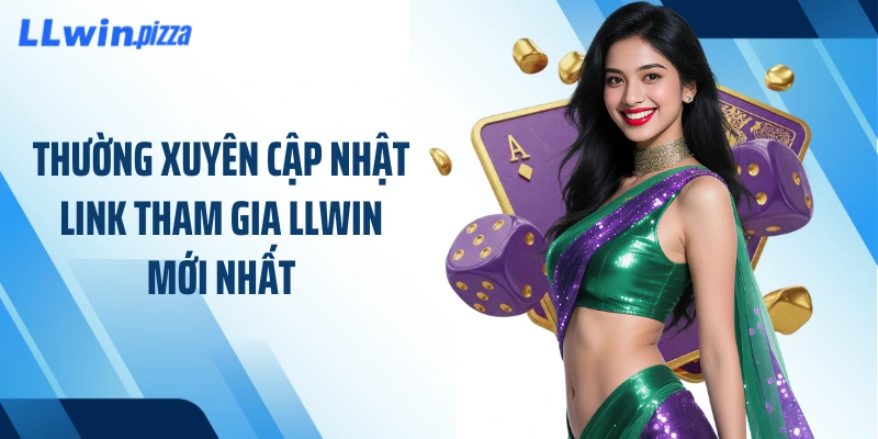 Thường xuyên cập nhật link tham gia LLWIN mới nhất