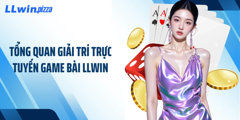 Tổng quan giải trí trực tuyến game bài LLWIN