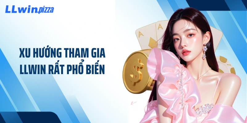 Xu hướng tham gia LLWIN rất phổ biến
